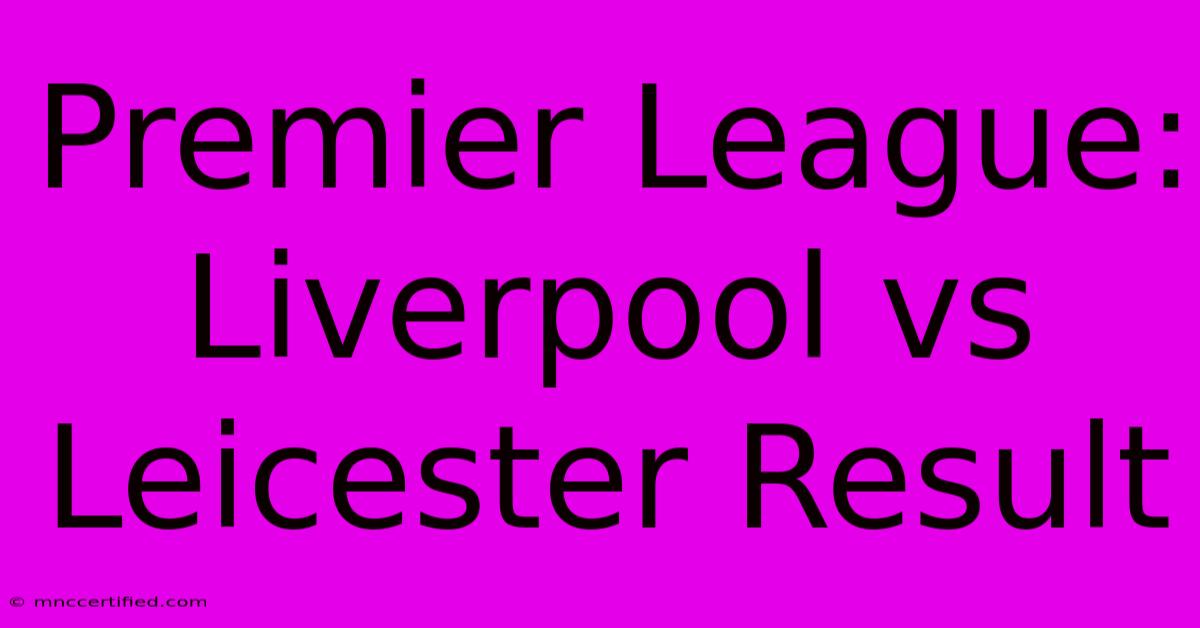 Premier League: Liverpool Vs Leicester Result