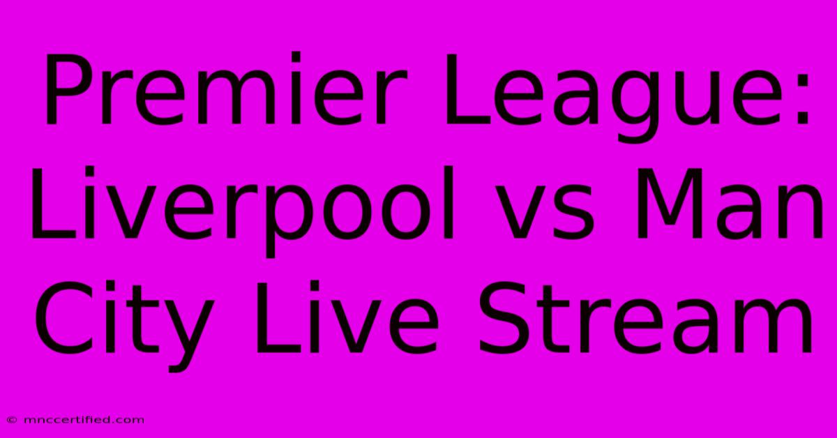 Premier League: Liverpool Vs Man City Live Stream