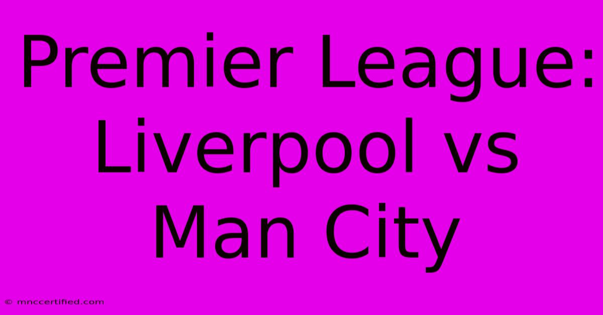 Premier League: Liverpool Vs Man City