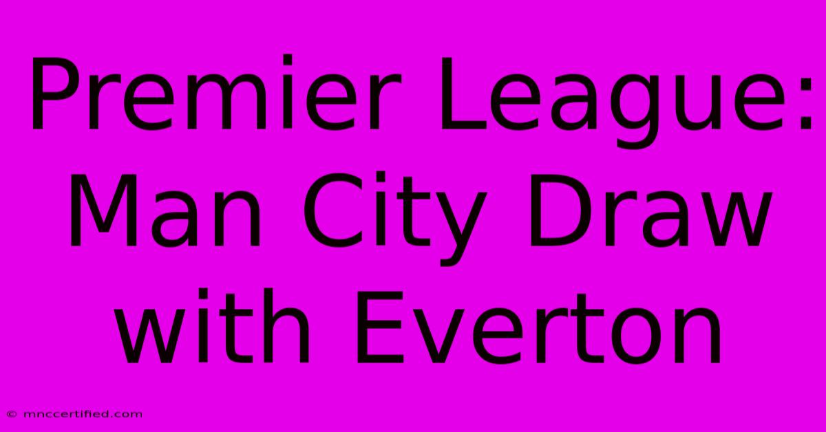 Premier League: Man City Draw With Everton