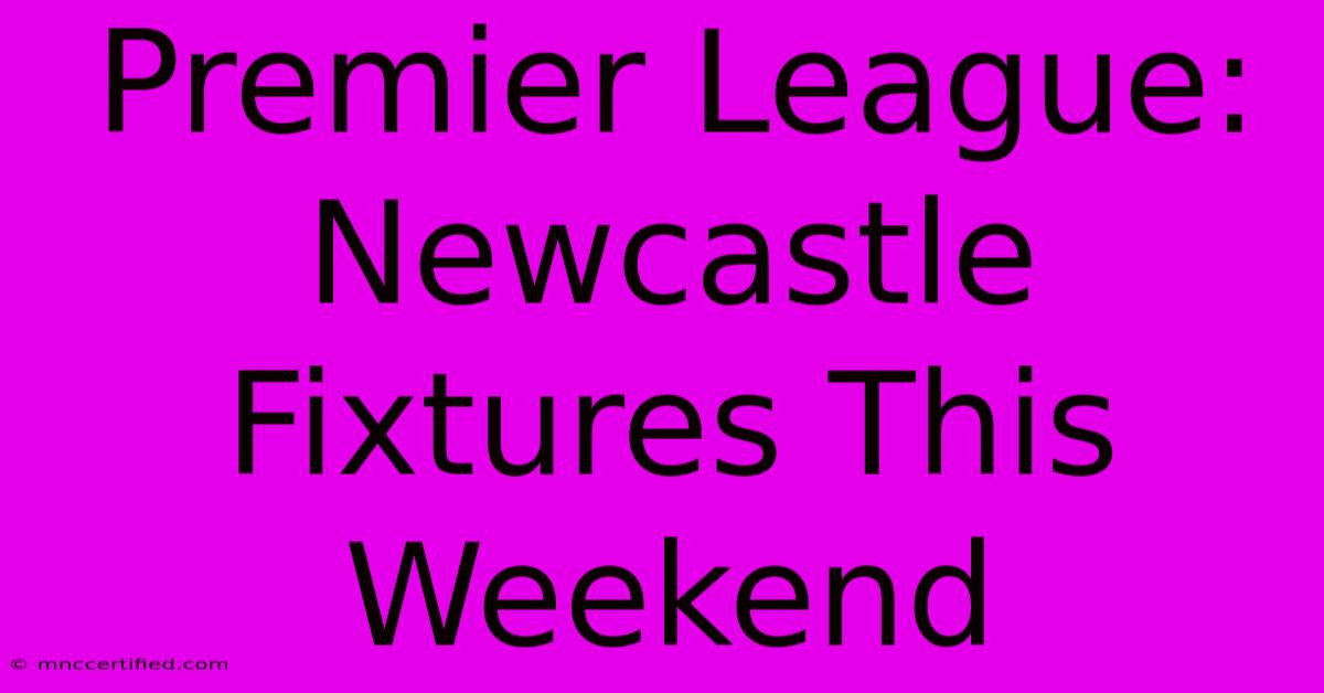 Premier League: Newcastle Fixtures This Weekend