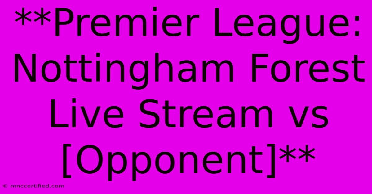 **Premier League: Nottingham Forest Live Stream Vs [Opponent]**