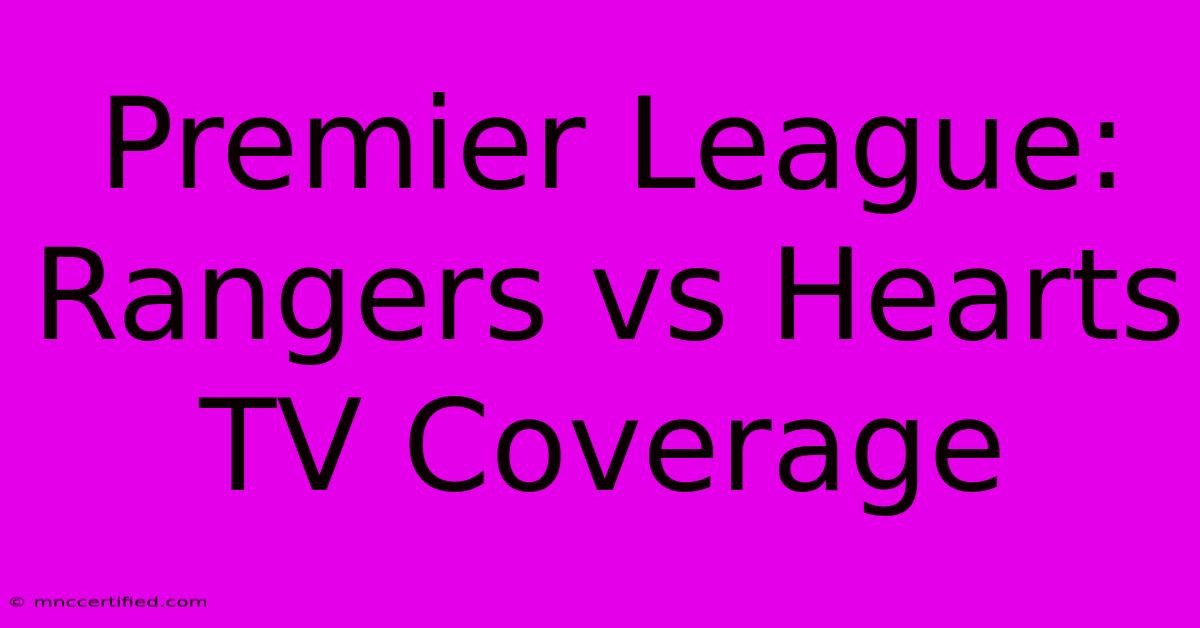 Premier League: Rangers Vs Hearts TV Coverage 