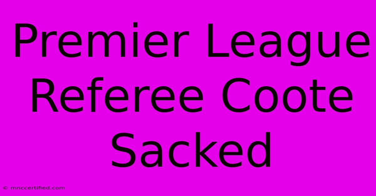 Premier League Referee Coote Sacked