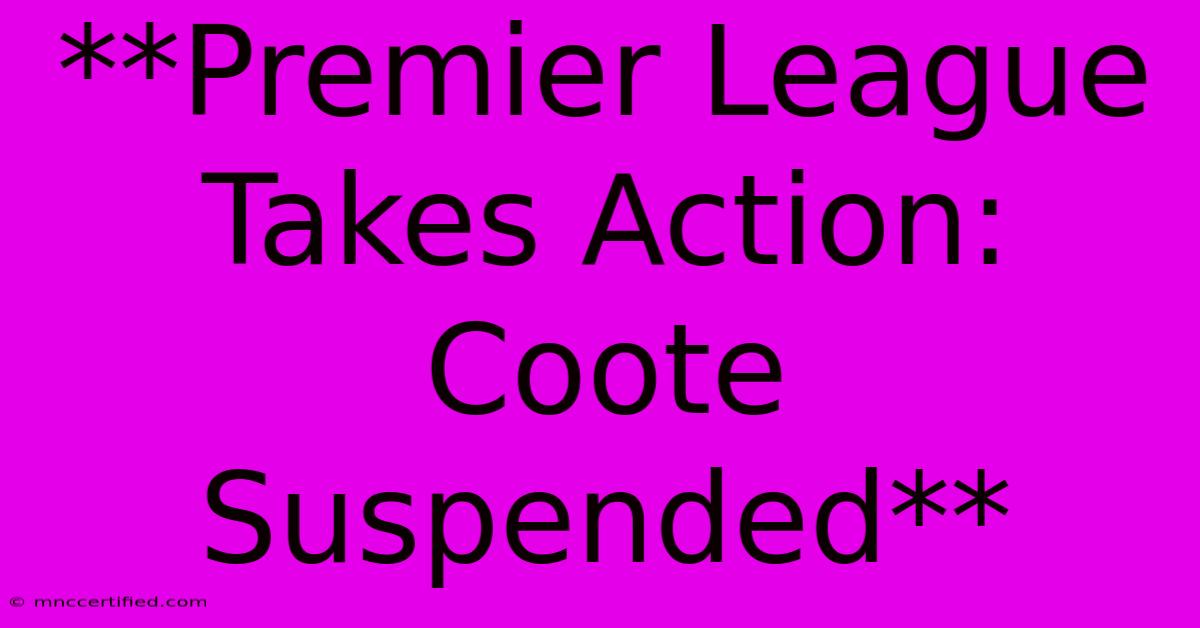 **Premier League Takes Action: Coote Suspended**