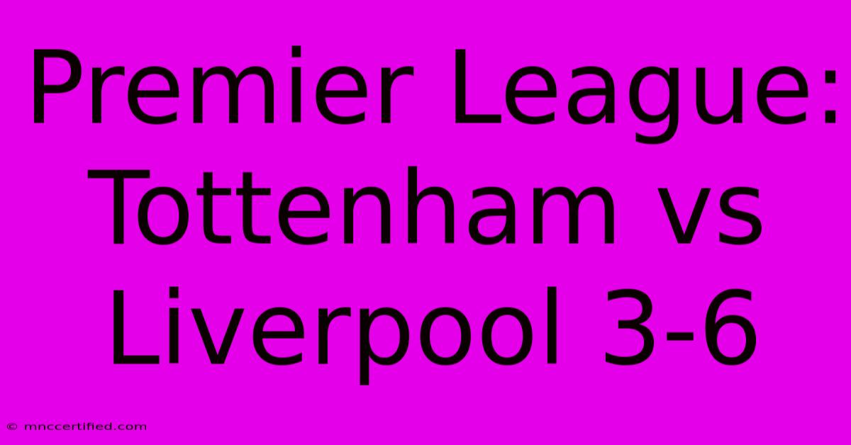 Premier League: Tottenham Vs Liverpool 3-6