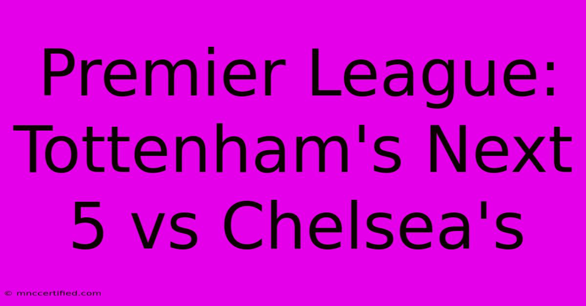 Premier League: Tottenham's Next 5 Vs Chelsea's