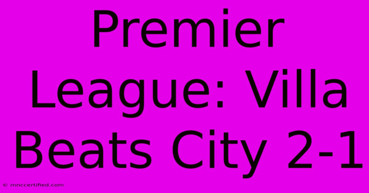 Premier League: Villa Beats City 2-1