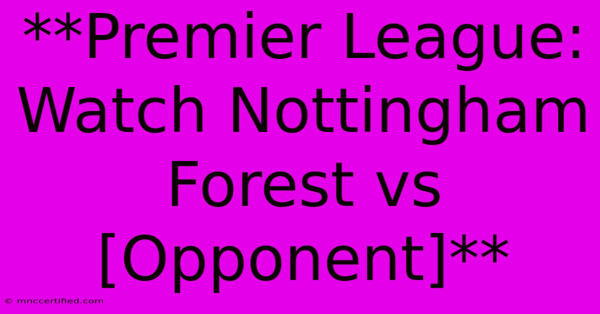 **Premier League: Watch Nottingham Forest Vs [Opponent]**