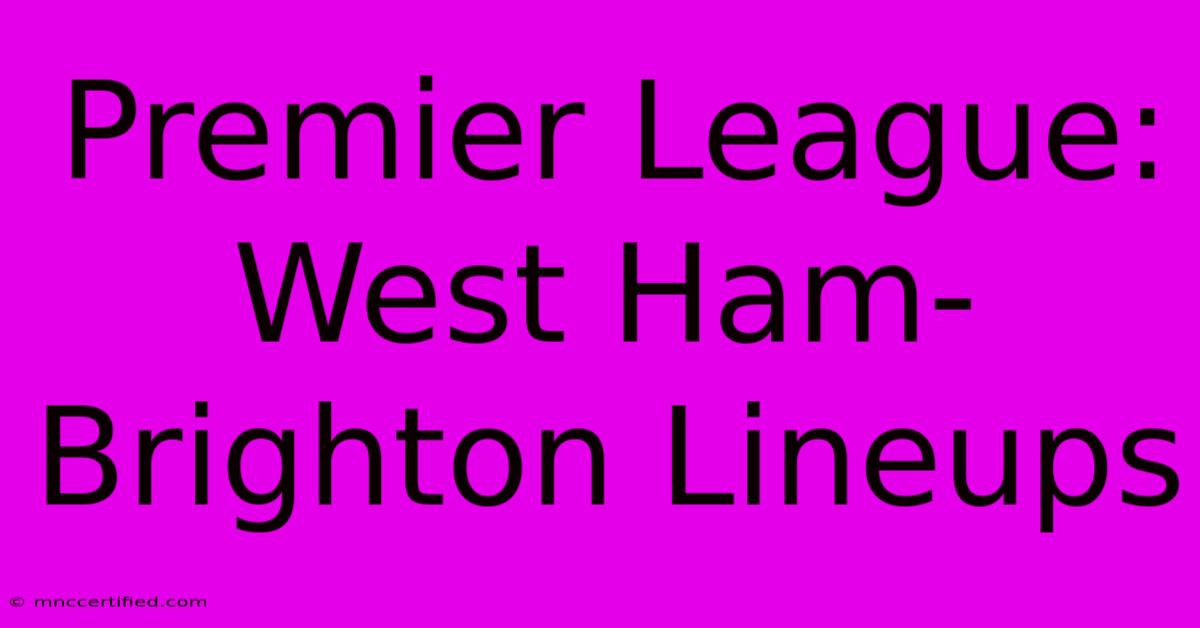 Premier League: West Ham-Brighton Lineups