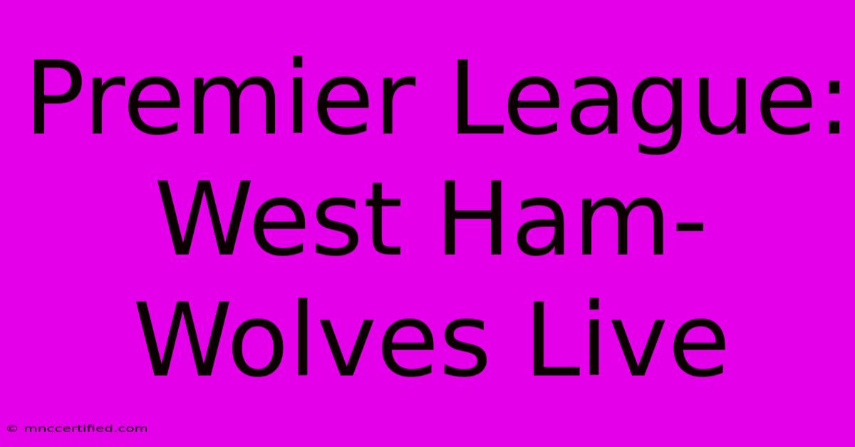 Premier League: West Ham-Wolves Live