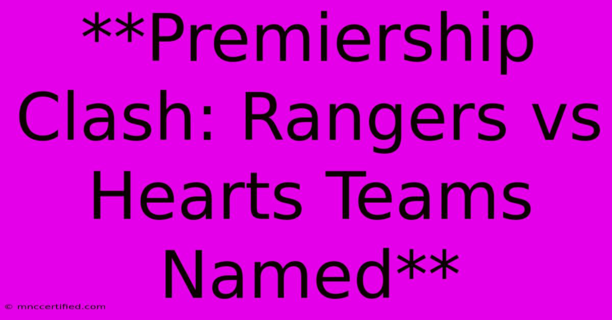 **Premiership Clash: Rangers Vs Hearts Teams Named** 