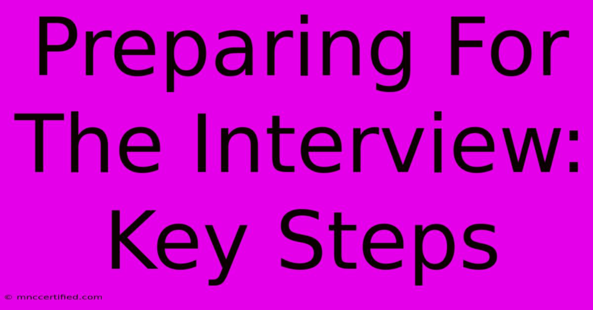 Preparing For The Interview:  Key Steps