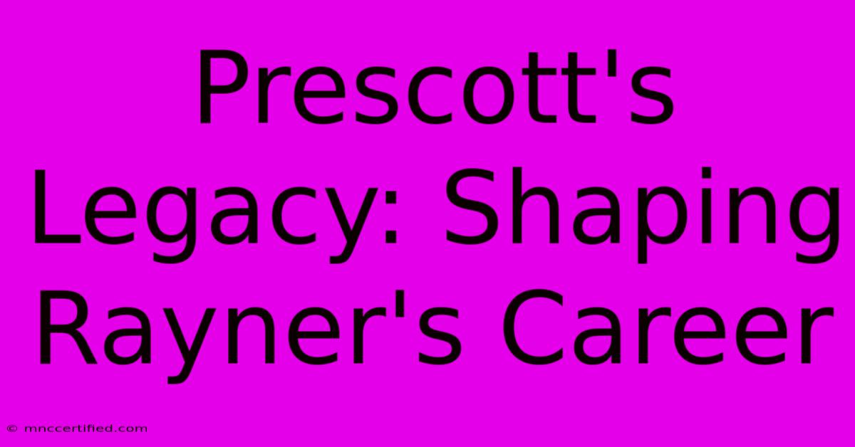 Prescott's Legacy: Shaping Rayner's Career