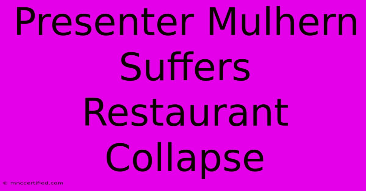 Presenter Mulhern Suffers Restaurant Collapse