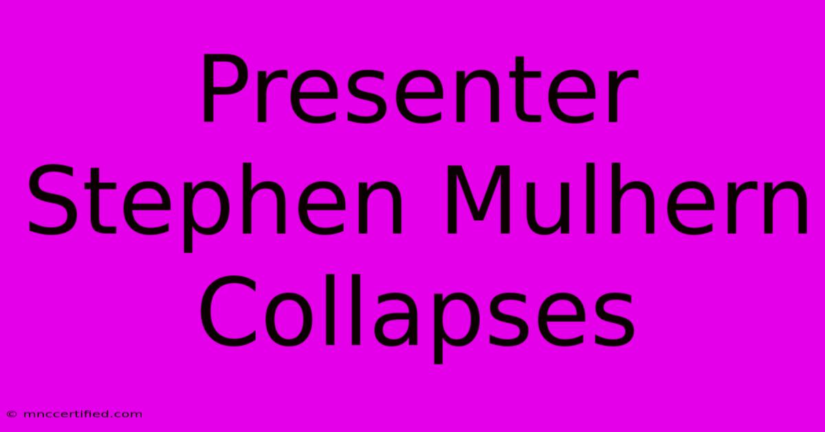 Presenter Stephen Mulhern Collapses