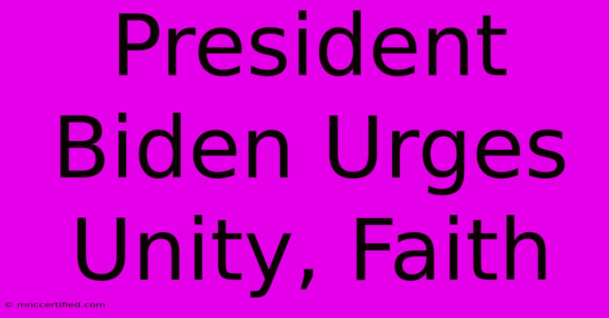 President Biden Urges Unity, Faith