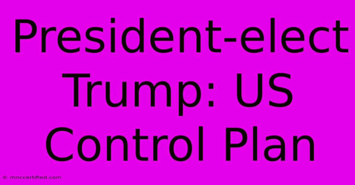 President-elect Trump: US Control Plan