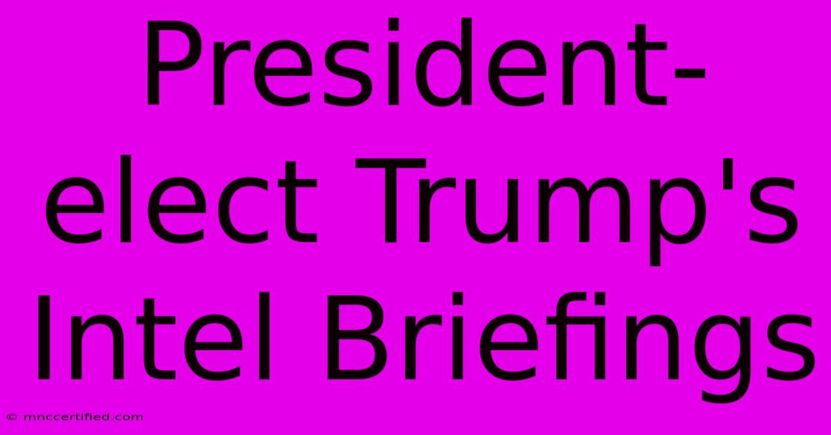 President-elect Trump's Intel Briefings