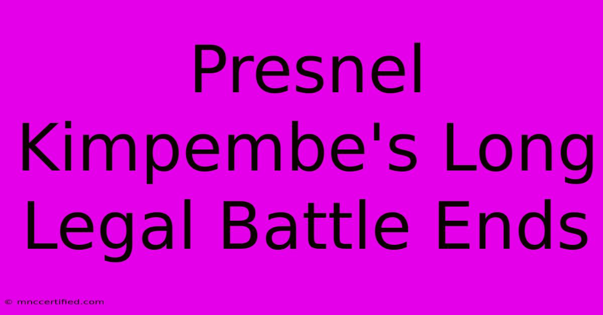 Presnel Kimpembe's Long Legal Battle Ends