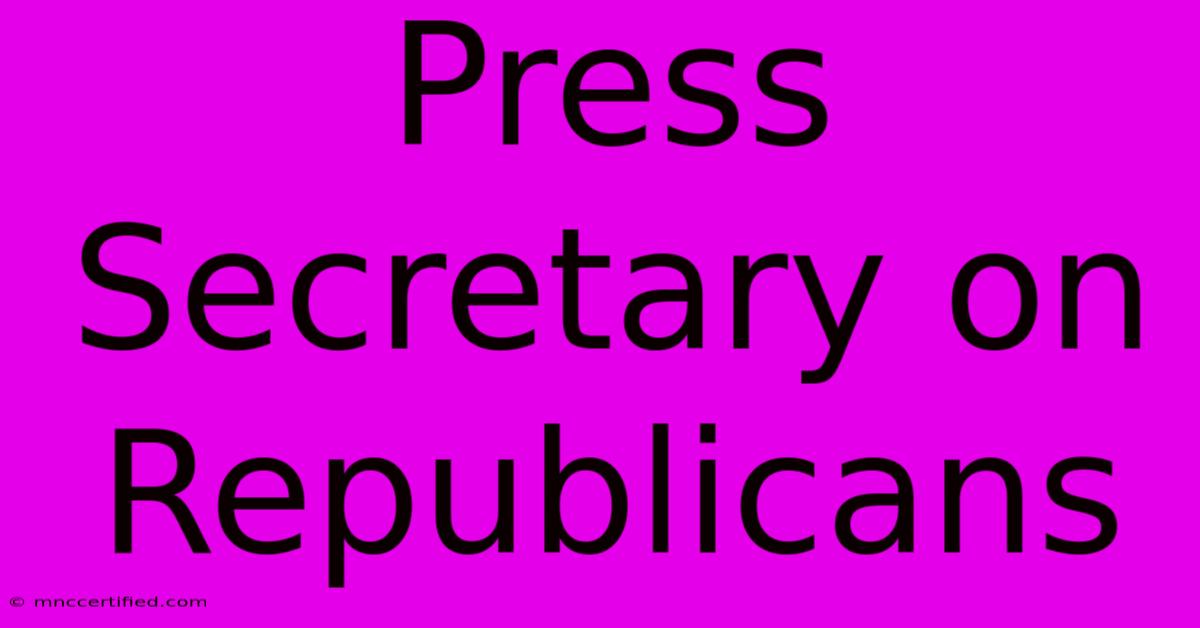 Press Secretary On Republicans