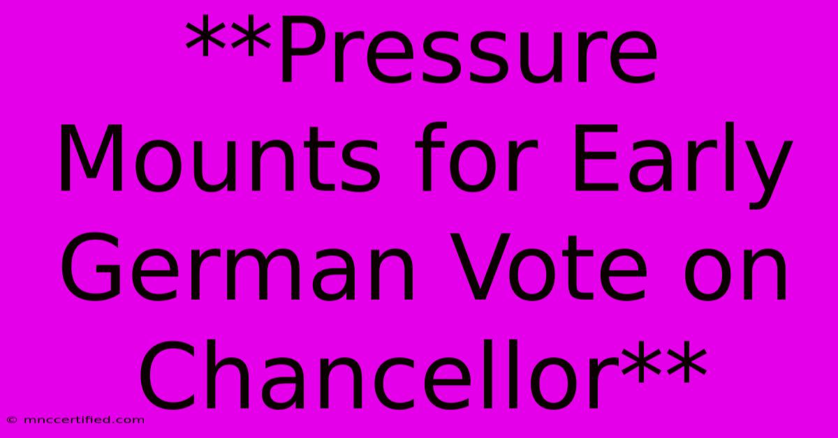 **Pressure Mounts For Early German Vote On Chancellor**