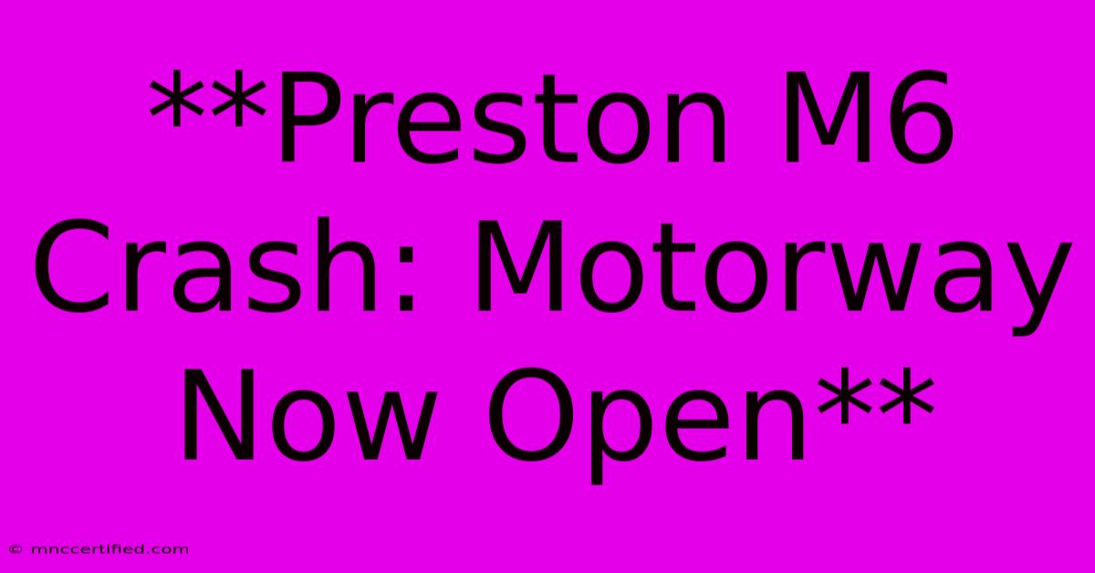 **Preston M6 Crash: Motorway Now Open**