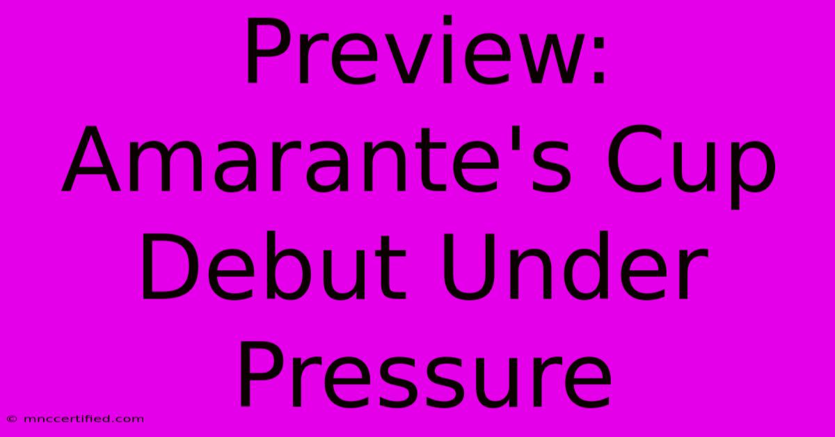 Preview: Amarante's Cup Debut Under Pressure