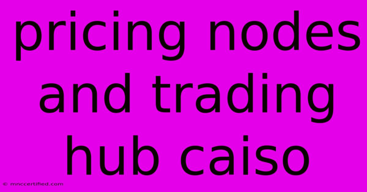 Pricing Nodes And Trading Hub Caiso