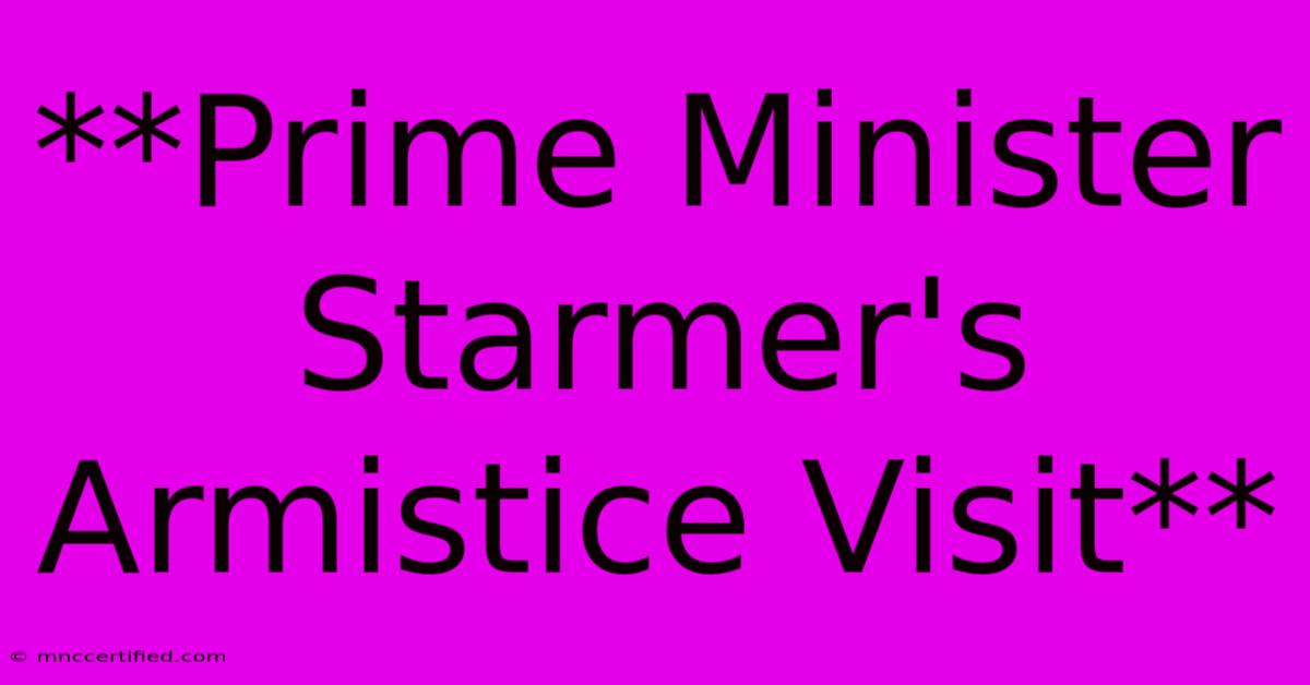 **Prime Minister Starmer's Armistice Visit** 