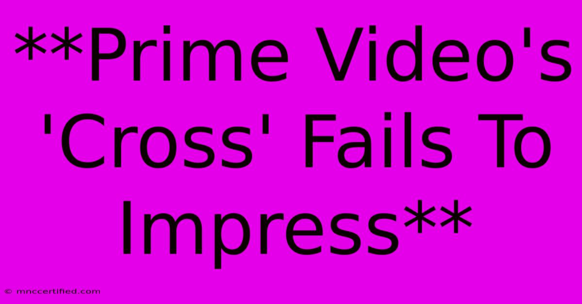 **Prime Video's 'Cross' Fails To Impress**