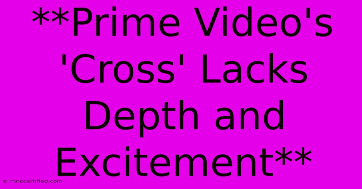 **Prime Video's 'Cross' Lacks Depth And Excitement**