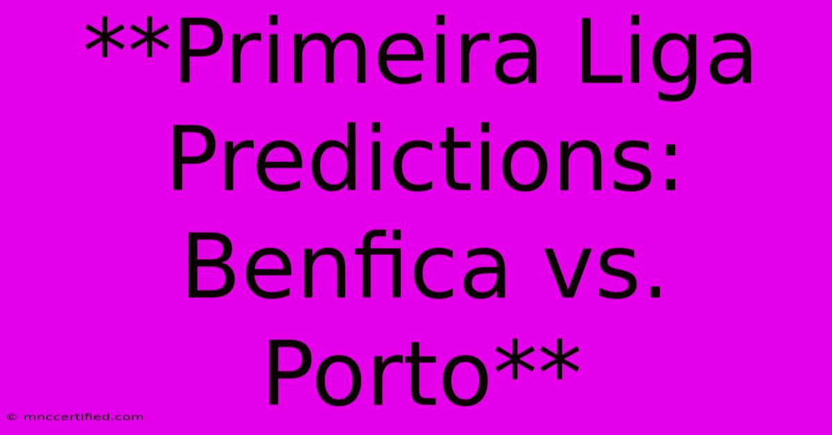 **Primeira Liga Predictions: Benfica Vs. Porto**