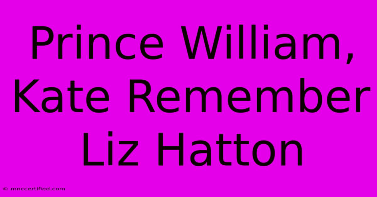 Prince William, Kate Remember Liz Hatton