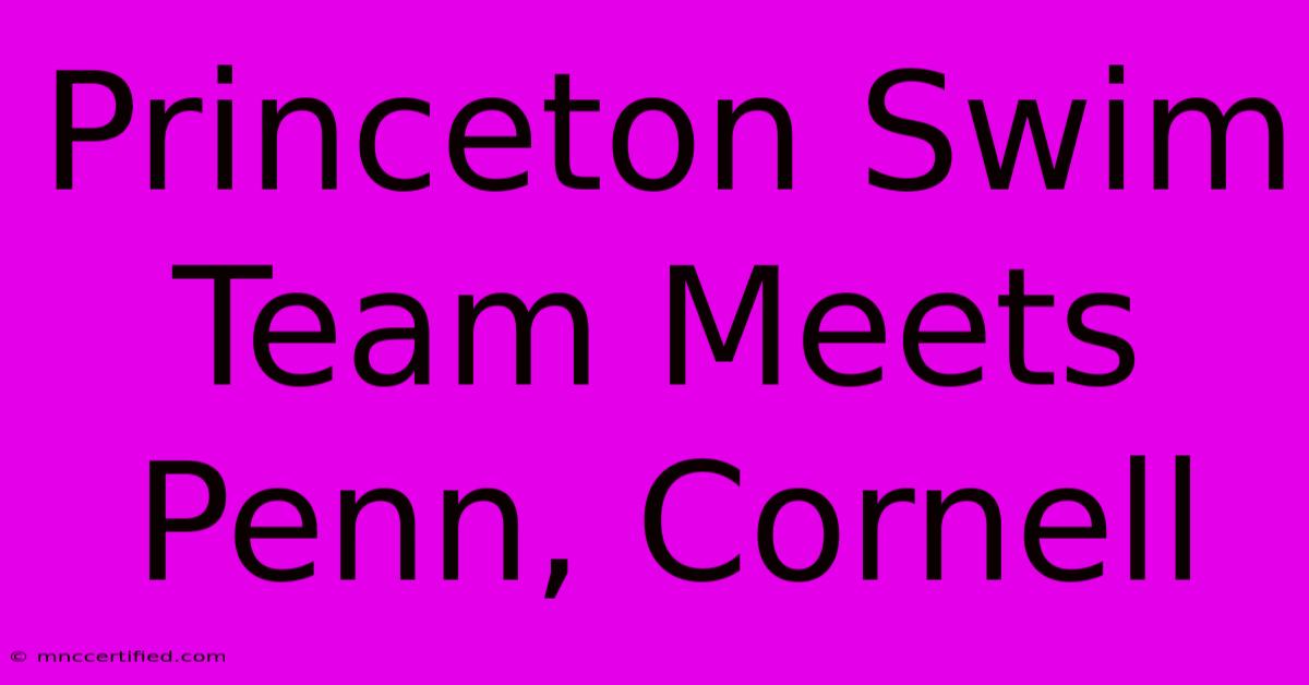 Princeton Swim Team Meets Penn, Cornell