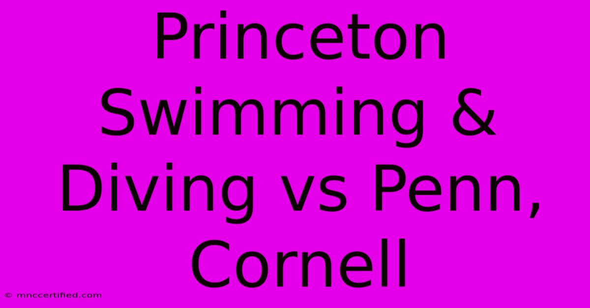 Princeton Swimming & Diving Vs Penn, Cornell