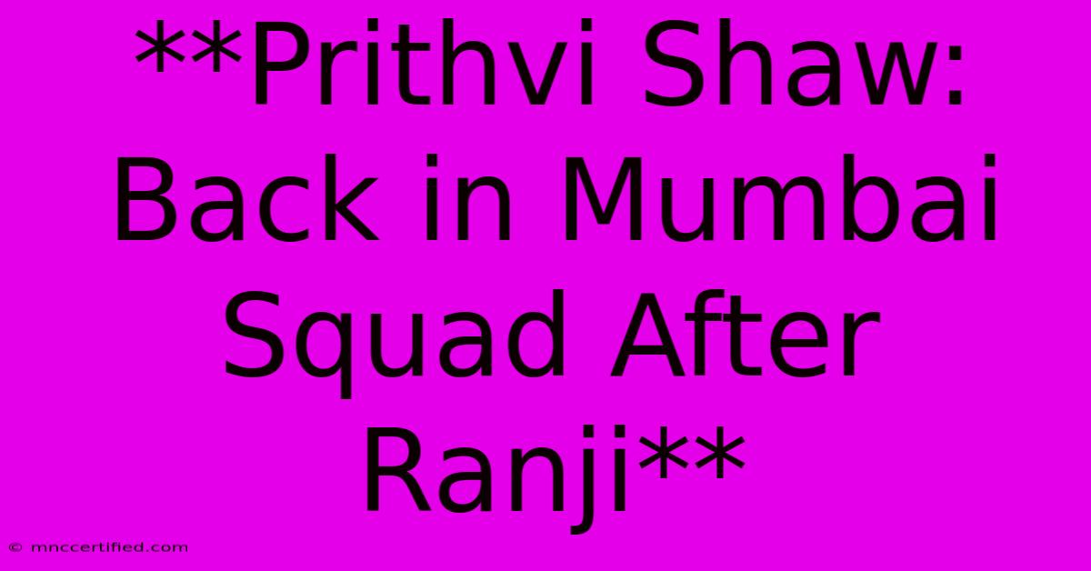 **Prithvi Shaw: Back In Mumbai Squad After Ranji** 