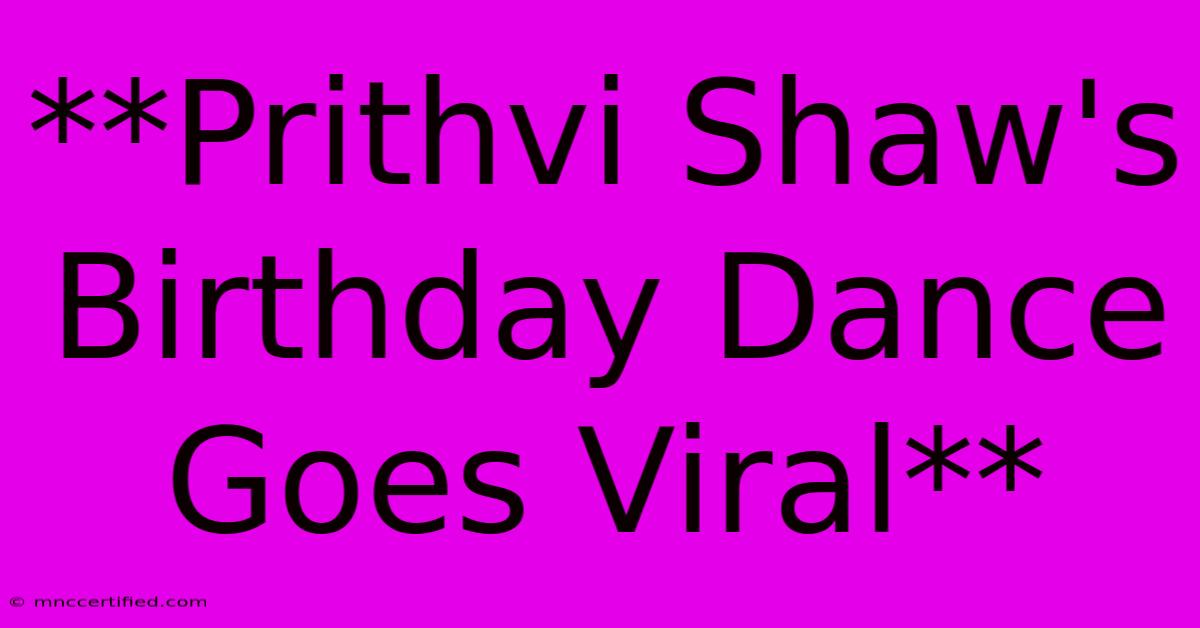 **Prithvi Shaw's Birthday Dance Goes Viral**