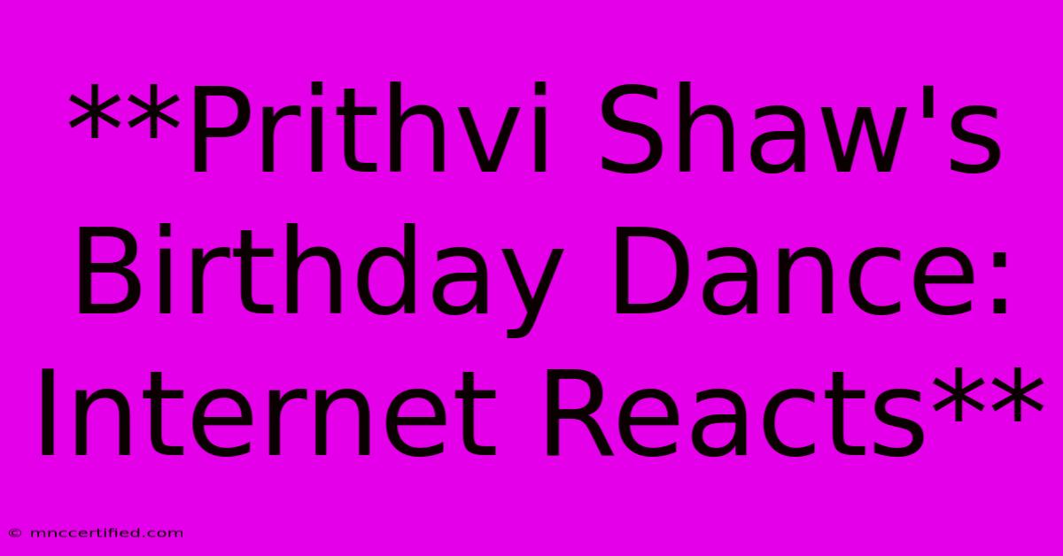 **Prithvi Shaw's Birthday Dance: Internet Reacts**