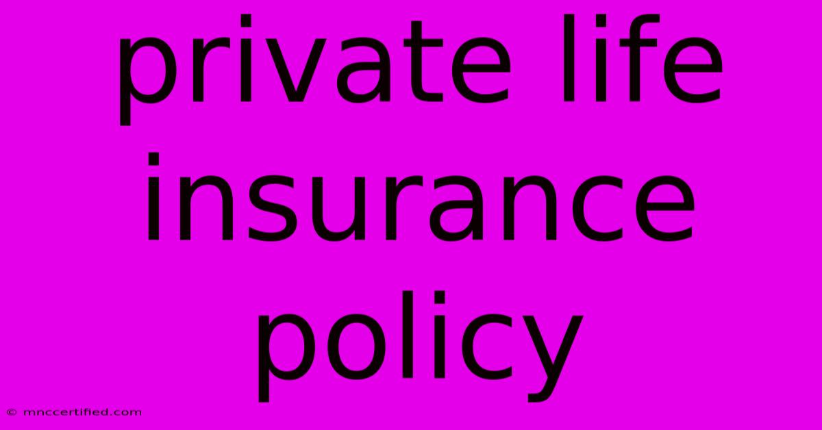 Private Life Insurance Policy