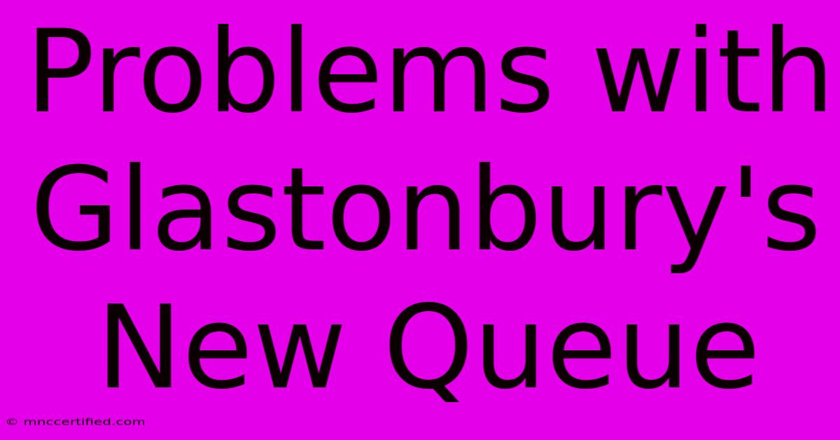 Problems With Glastonbury's New Queue