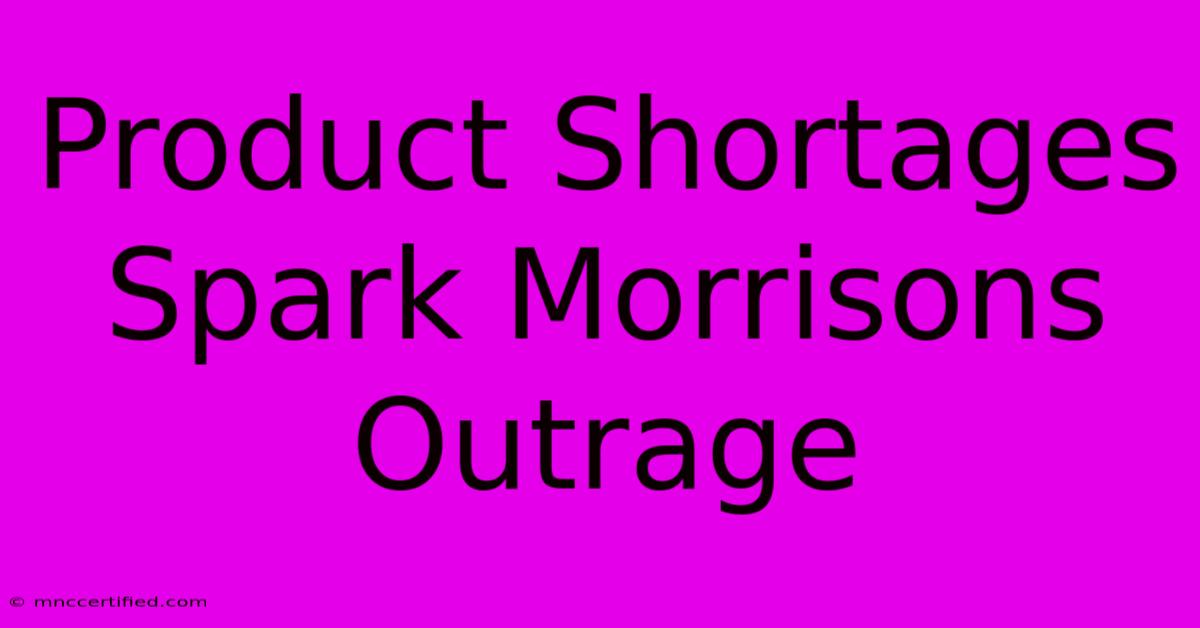 Product Shortages Spark Morrisons Outrage