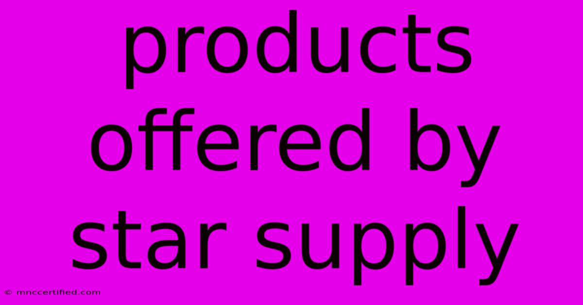 Products Offered By Star Supply