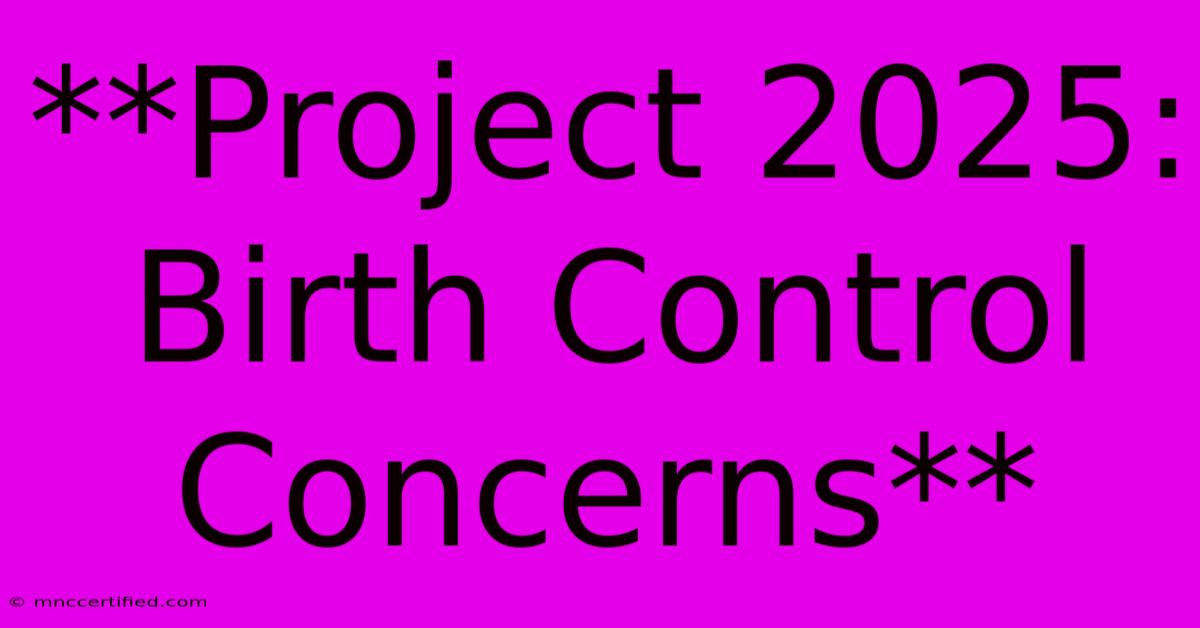 **Project 2025: Birth Control Concerns**