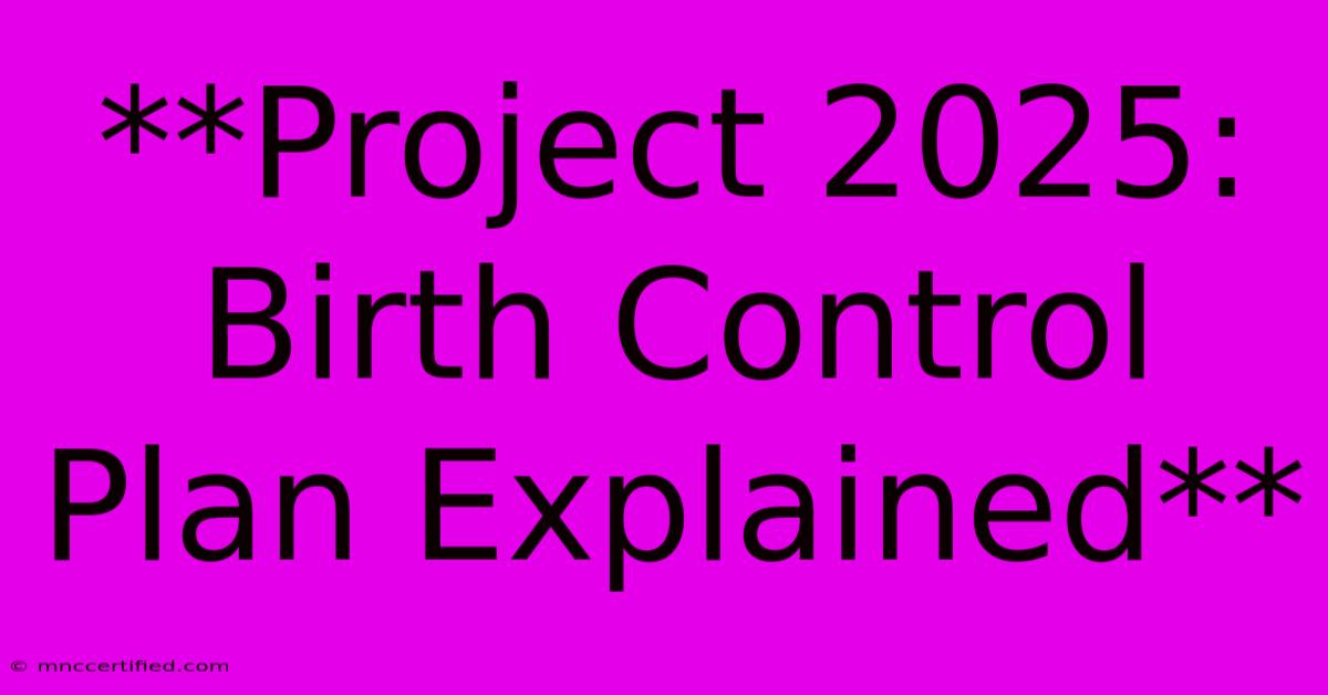 **Project 2025: Birth Control Plan Explained** 