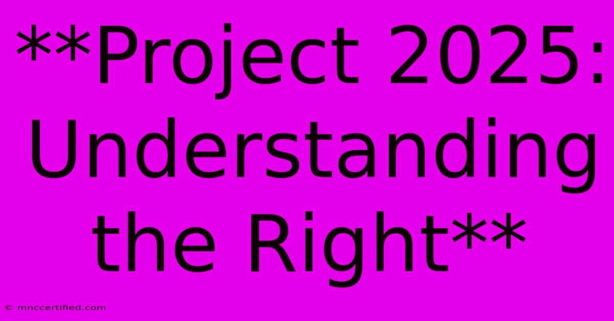 **Project 2025: Understanding The Right**