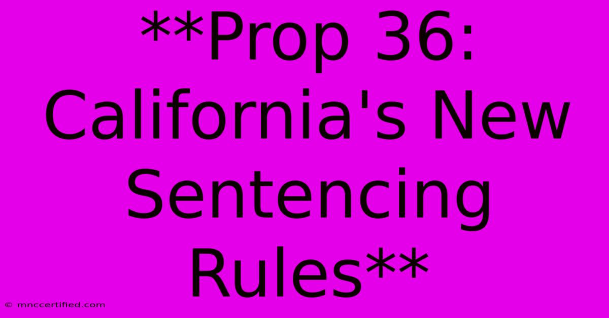 **Prop 36: California's New Sentencing Rules**