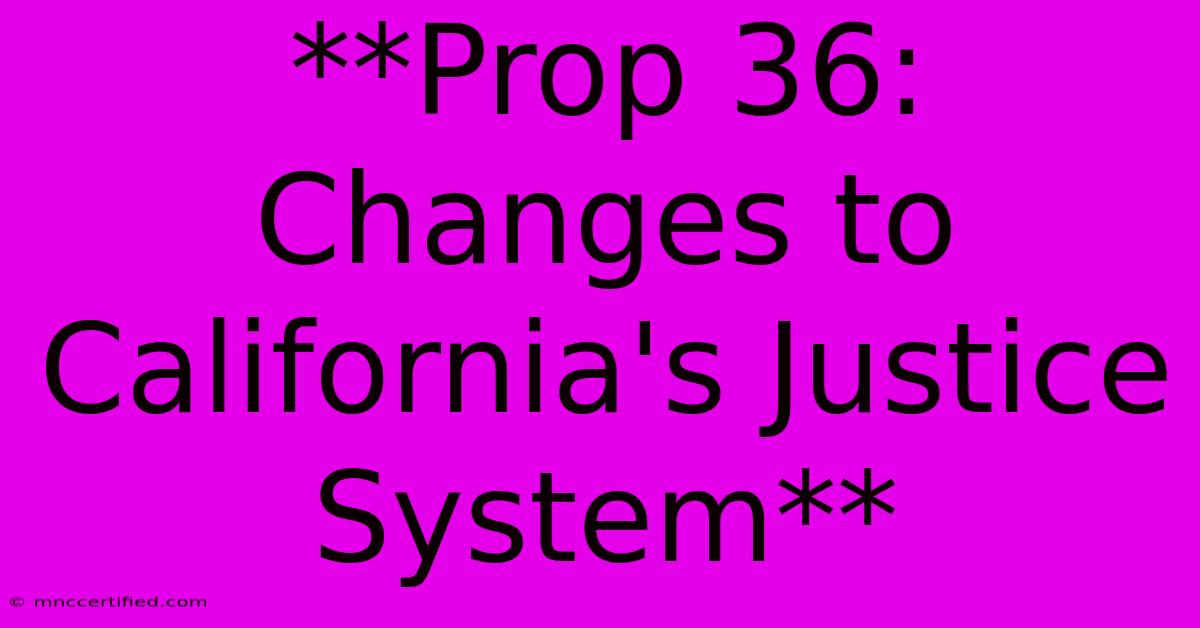 **Prop 36: Changes To California's Justice System**