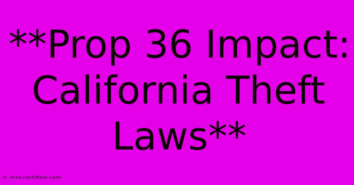 **Prop 36 Impact: California Theft Laws**