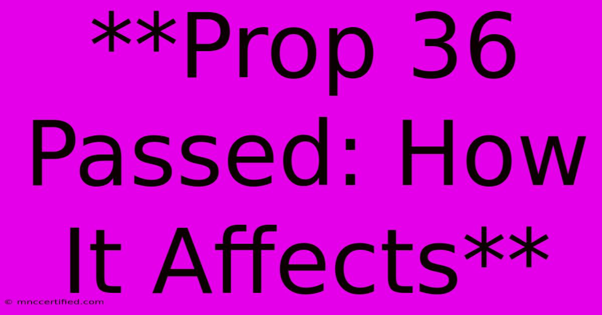 **Prop 36 Passed: How It Affects**